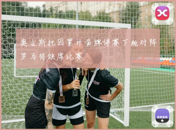 奥古斯托因累计黄牌停赛下轮对阵罗马将缺席比赛