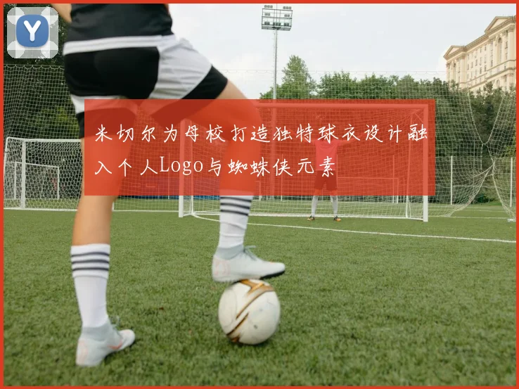 米切尔为母校打造独特球衣设计融入个人Logo与蜘蛛侠元素