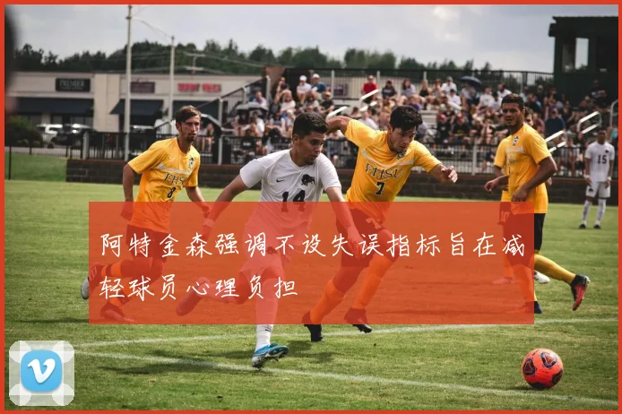 阿特金森强调不设失误指标旨在减轻球员心理负担